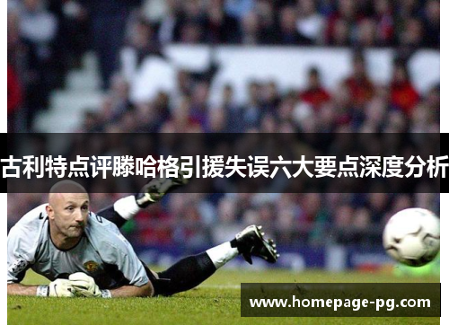 古利特点评滕哈格引援失误六大要点深度分析