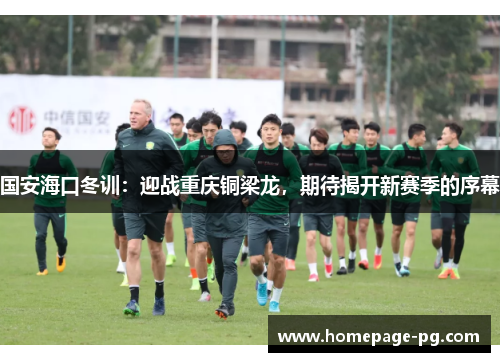 国安海口冬训：迎战重庆铜梁龙，期待揭开新赛季的序幕
