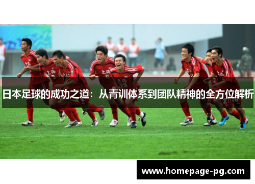 日本足球的成功之道：从青训体系到团队精神的全方位解析