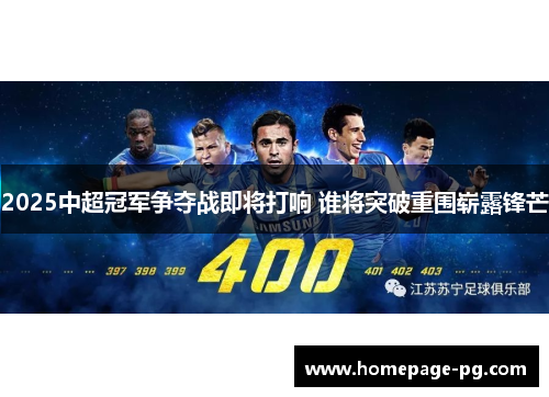 2025中超冠军争夺战即将打响 谁将突破重围崭露锋芒
