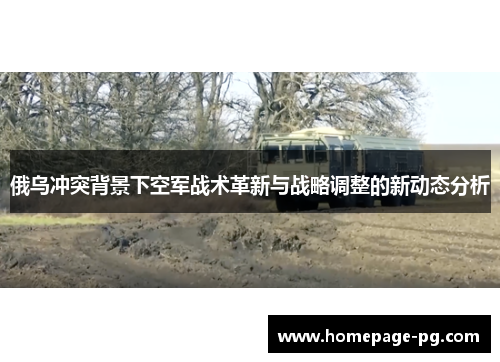 俄乌冲突背景下空军战术革新与战略调整的新动态分析