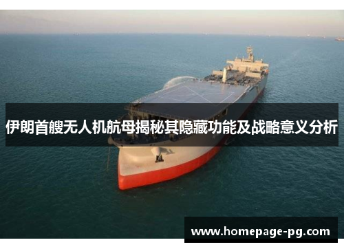 伊朗首艘无人机航母揭秘其隐藏功能及战略意义分析
