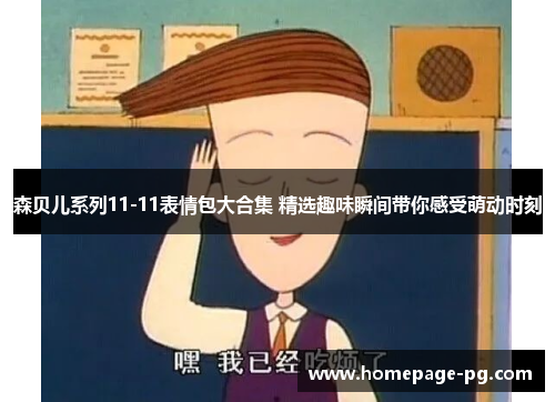 森贝儿系列11-11表情包大合集 精选趣味瞬间带你感受萌动时刻