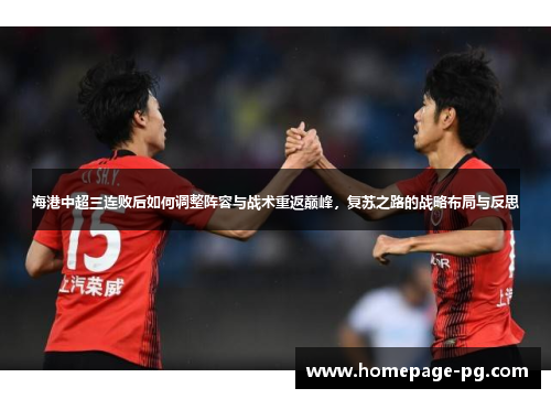 海港中超三连败后如何调整阵容与战术重返巅峰，复苏之路的战略布局与反思