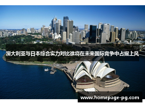 澳大利亚与日本综合实力对比谁将在未来国际竞争中占据上风