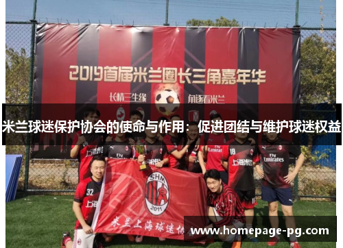 米兰球迷保护协会的使命与作用：促进团结与维护球迷权益