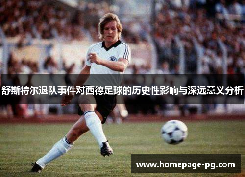 舒斯特尔退队事件对西德足球的历史性影响与深远意义分析