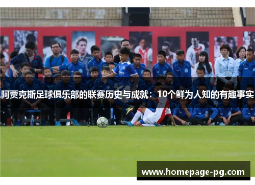 阿贾克斯足球俱乐部的联赛历史与成就：10个鲜为人知的有趣事实