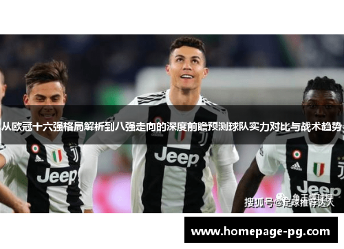 从欧冠十六强格局解析到八强走向的深度前瞻预测球队实力对比与战术趋势